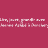 « Lire, jouer, grandir » : Jeanne Ashbé à Donchery pour deux rendez-vous autour de la petite enfance